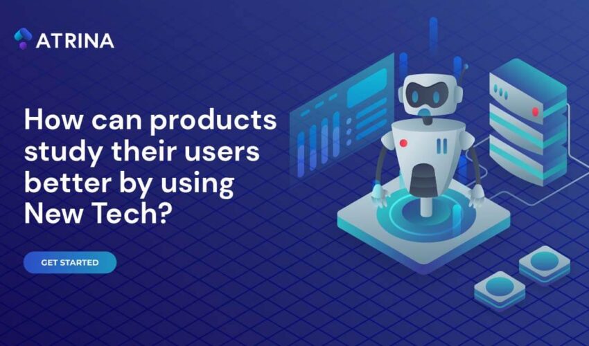 How can products study their users better by using new tech
